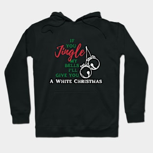 If you jingle my bells, i'll give you a white christmas Hoodie